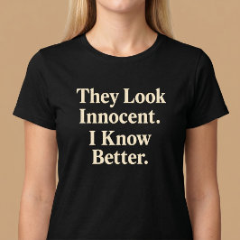 De ser oskyldiga ut. Jag vet bättre. T Shirt