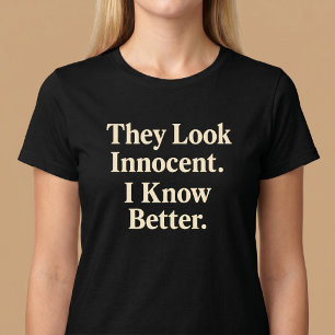 De ser oskyldiga ut. Jag vet bättre. T Shirt