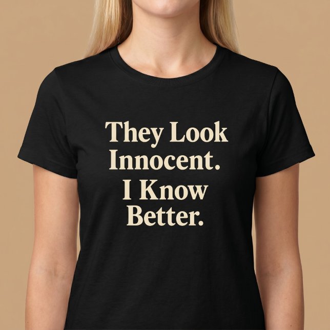 De ser oskyldiga ut. Jag vet bättre. T Shirt (Skapare uppladdad)