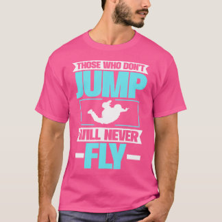 De som inte hoppar kommer aldrig att flyga. Fallan T Shirt
