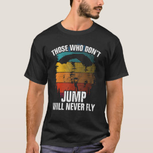 De som inte hoppar kommer aldrig att flyga parachu t shirt
