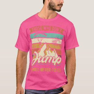 De som inte hoppar kommer aldrig att flyga Skydive T Shirt