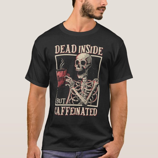 Dead Inside But Caffeinated Skeleton Drinking Coff T Shirt (Framsida)