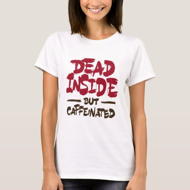Dead Inside But Caffeinated T Shirt (Framsida)
