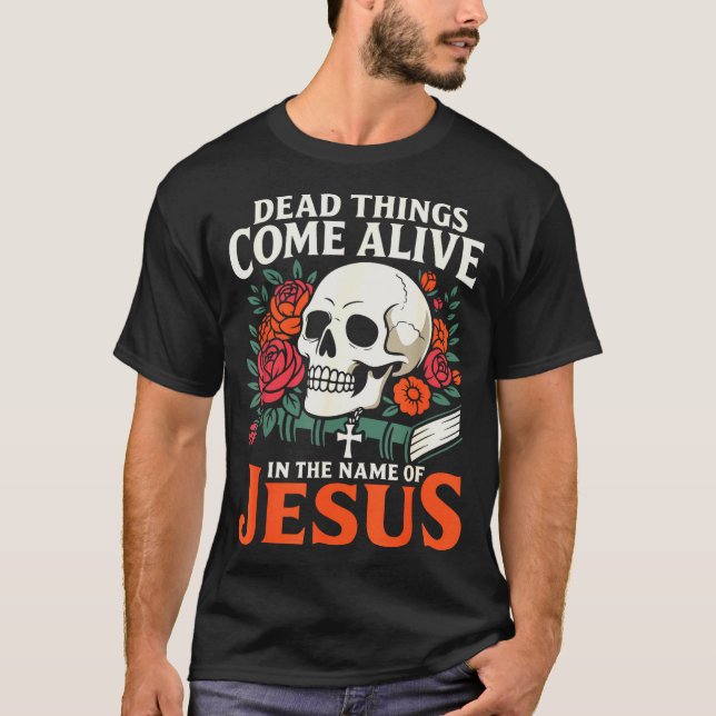 Dead Things Come Alive Name Of Jesus Christian Hal T Shirt (Framsida)