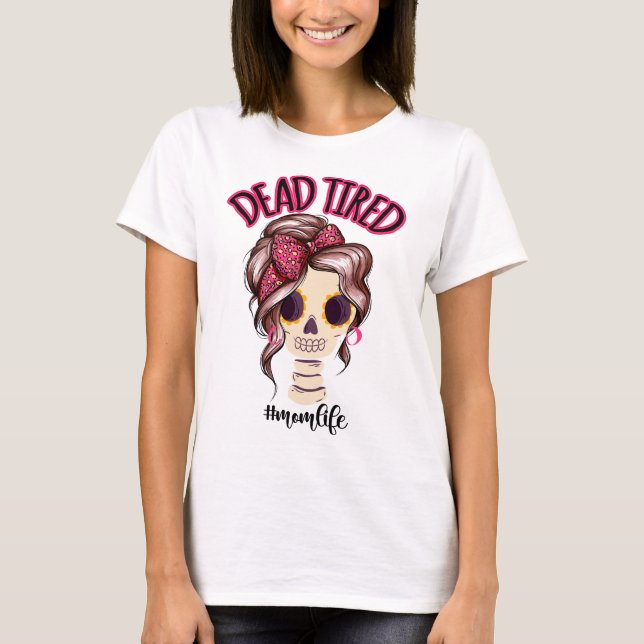 Dead Tired Mamma Life Skeleton Messy Bun Bandana T Shirt (Framsida)