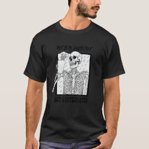 Deaded Inside but Caffeinated Skeleton Coffee Mana T Shirt