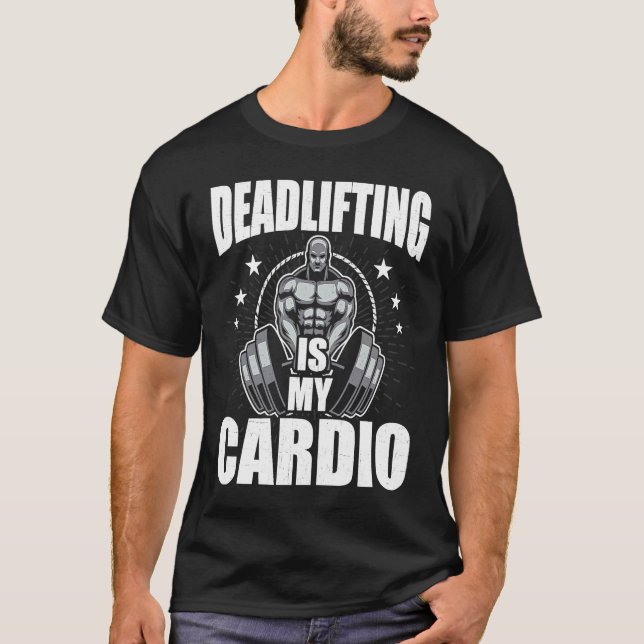 Deadlifting is My Cardio Bodybuilding Weightliftin T Shirt (Framsida)