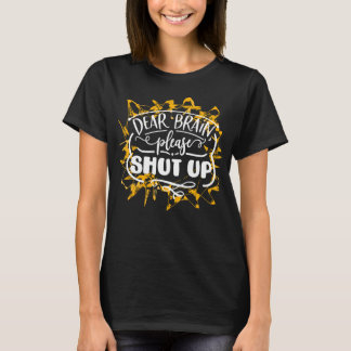 Dear Brain Please Shut Up T Shirt