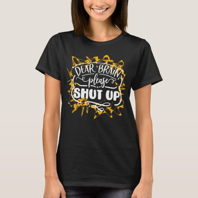 Dear Brain Please Shut Up T Shirt (Framsida)