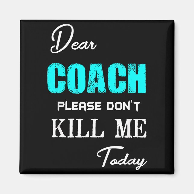 Dear Coach Please Don't Kill Me Today Funny  Magnet (Framsidan)