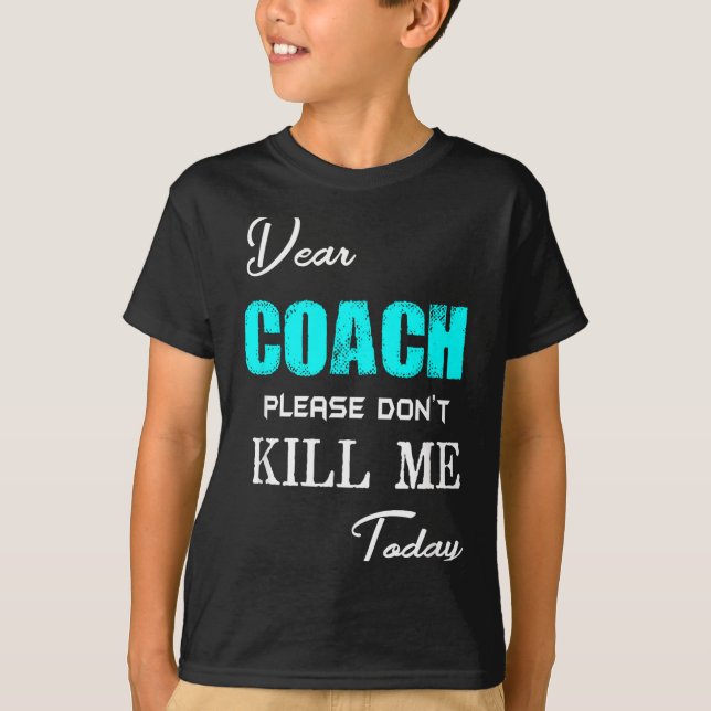 Dear Coach Please Don't Kill Me Today Funny  T Shirt (Framsida)