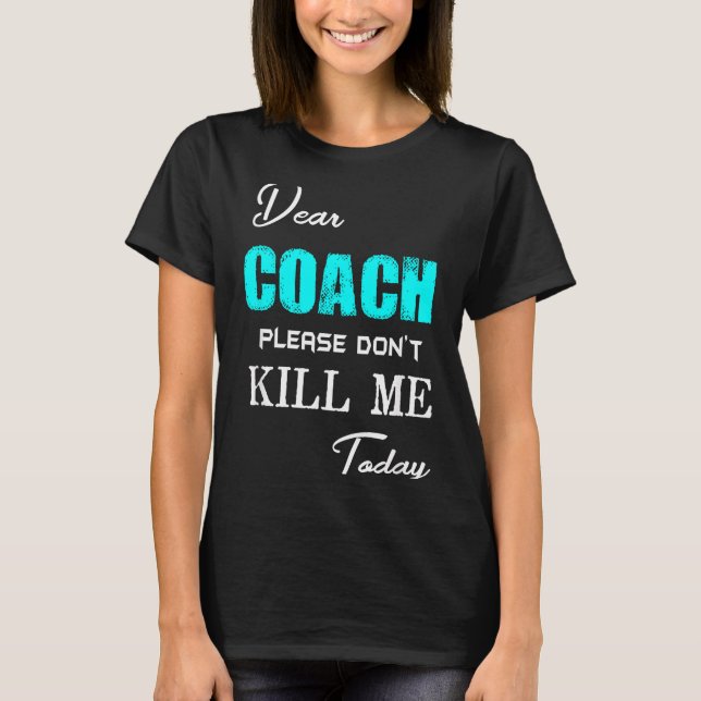 Dear Coach Please Don't Kill Me Today Funny  T Shirt (Framsida)