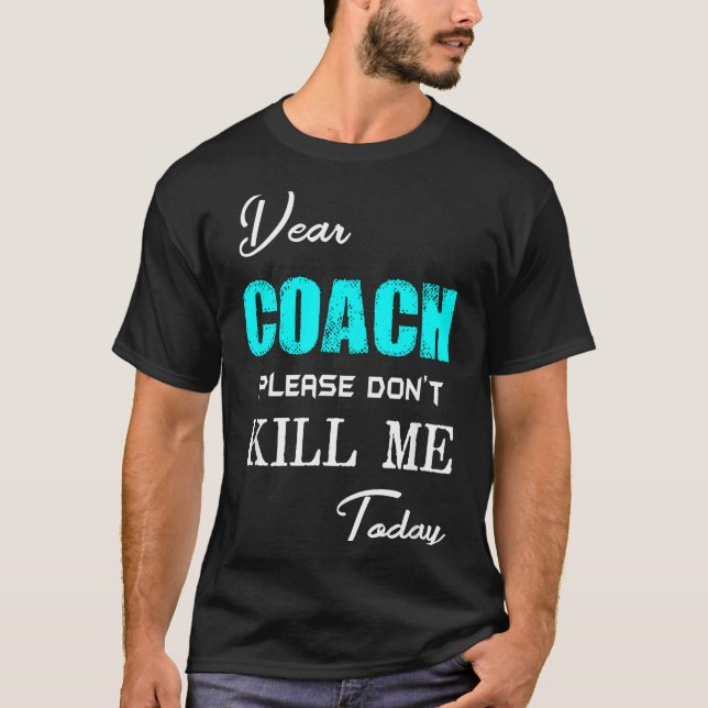 Dear Coach Please Don't Kill Me Today Funny  T Shirt (Framsida)