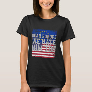 Dear Europe We Hate Him Too Flag vintage T Shirt