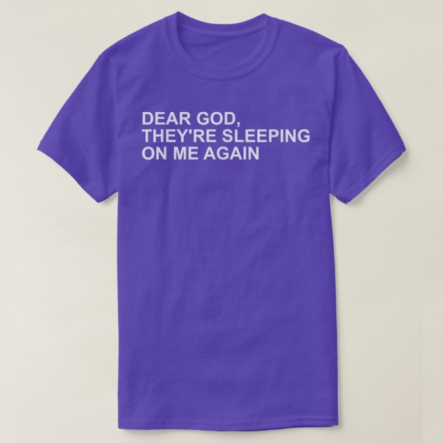 Dear God, Theyre Sleeping On me Again  T Shirt (Design framsida)