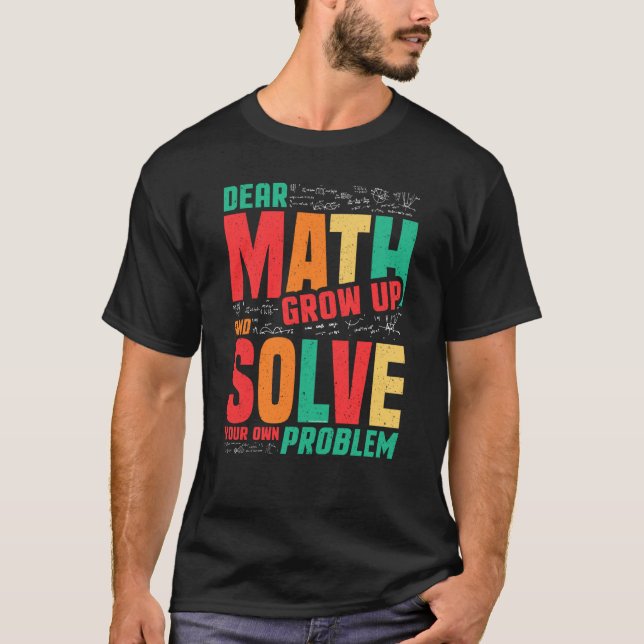 Dear Math Grow Up and Solve Your Own Problem Math T Shirt (Framsida)
