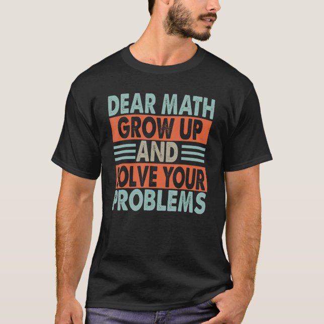 Dear Math  Grow Up And Solve Your Problems   Jokes T Shirt (Framsida)