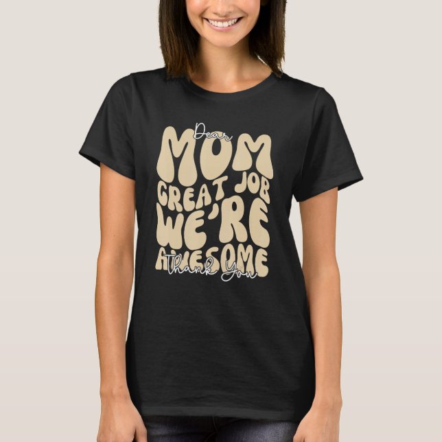 Dear Mom Great Job We re Awesome Thank You Mothers T Shirt (Framsida)