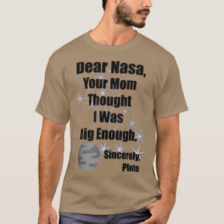 Dear NASA Your Mom Thought I Was Big Enough Pluto T Shirt