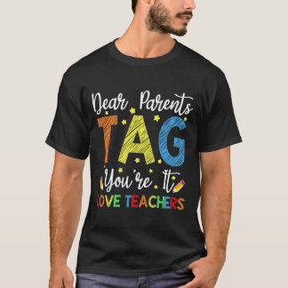 Dear Parents Tag You'Re It Love Teacher Last Day O T Shirt