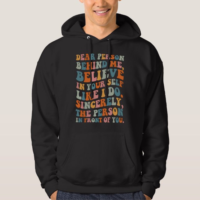 Dear person behind Believe in your self Quote Moti Hoodie (Framsida)