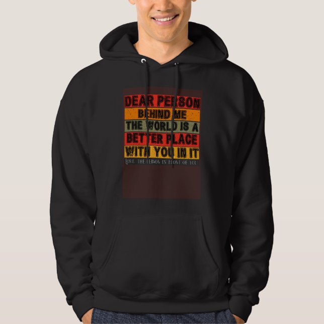 Dear Person Behind Me  The World Is A Better Place Hoodie (Framsida)