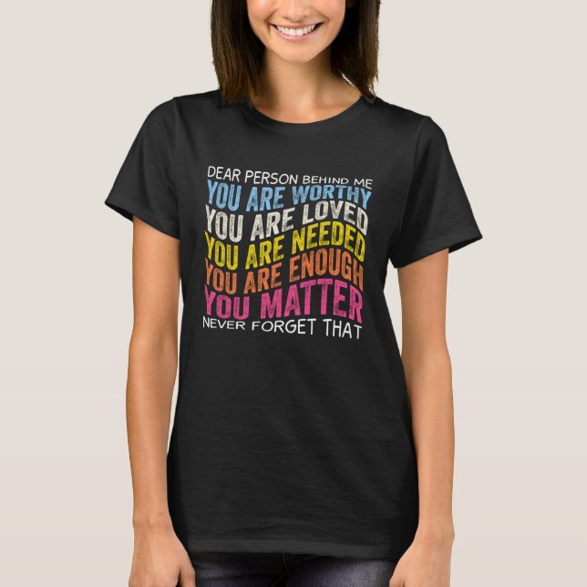 Dear person behind me you are worthy you are loved t shirt (Framsida)