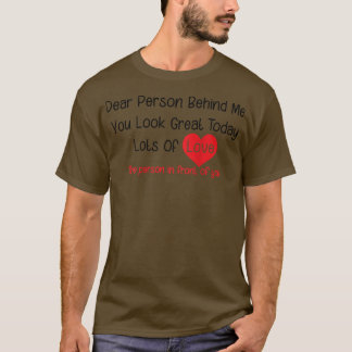 Dear Person Behind Me You Look Great Today (back)  T Shirt