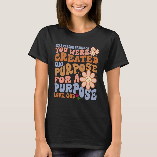 Dear Person Behind Me You Were Created on Purpose  T Shirt (Framsida)