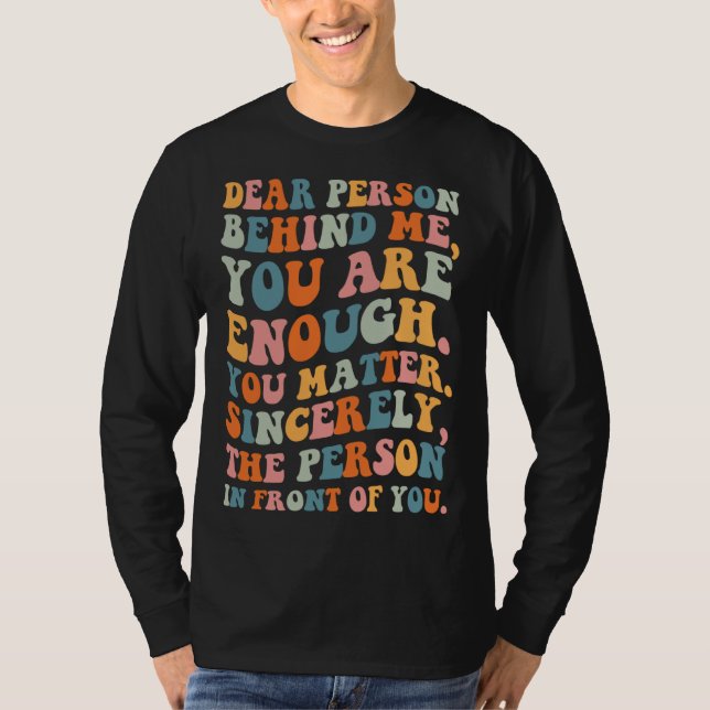 Dear person behind you are enough you matter Self  T Shirt (Framsida)