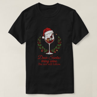 Dear Santa, Bring Wine. The Rest Will Follow T Shirt