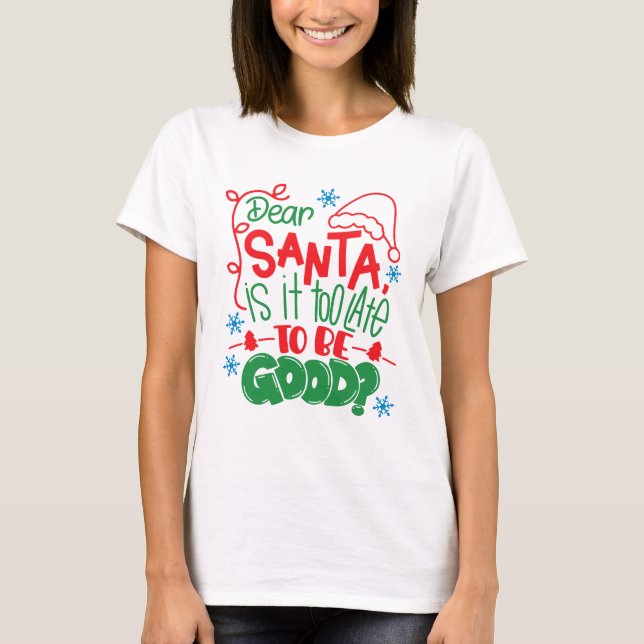 Dear Santa Is It Too Late To Be Good? T Shirt (Framsida)