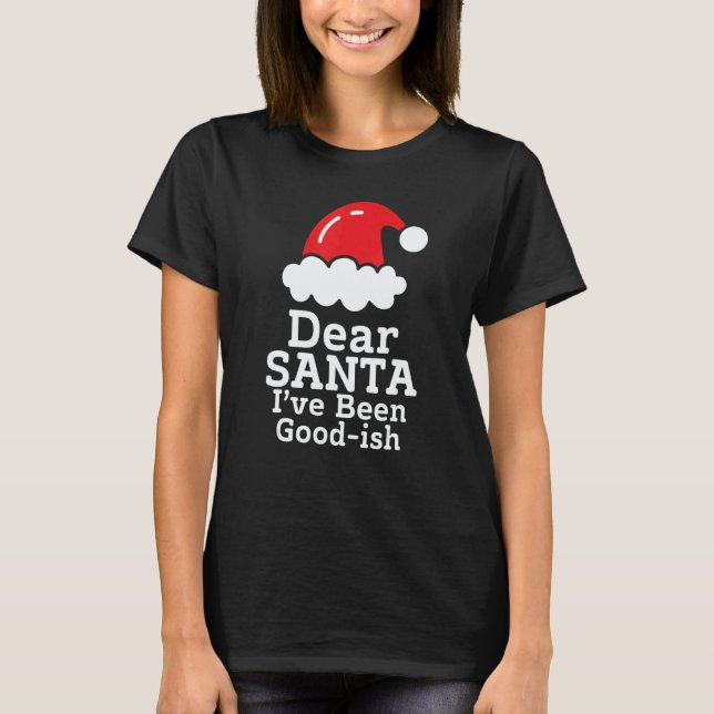 Dear Santa I've Been Good~ish      Christmas Sayin T Shirt (Framsida)
