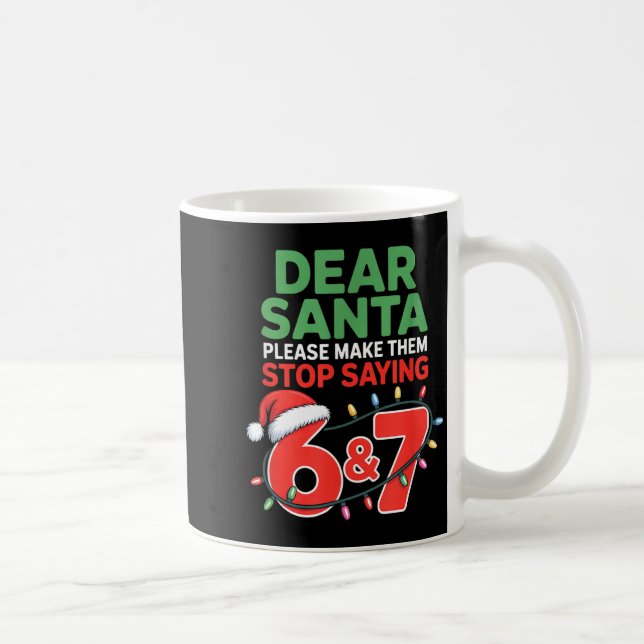 Dear Santa Make Them Stop Saying 67 Christmas Six  Kaffemugg (Höger)
