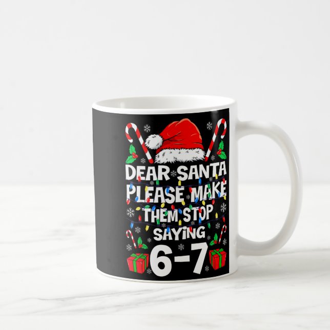 Dear Santa Make Them Stop Saying 67 Christmas Six  Kaffemugg (Höger)