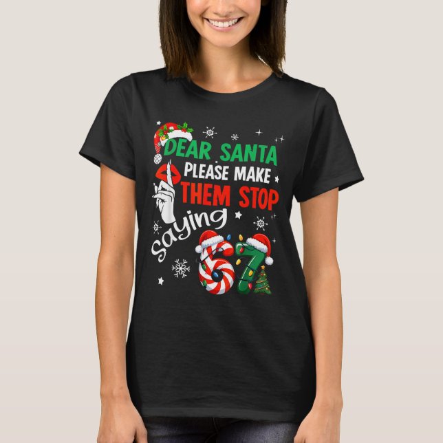 Dear Santa Make Them Stop Saying 67 Christmas Six  T Shirt (Framsida)