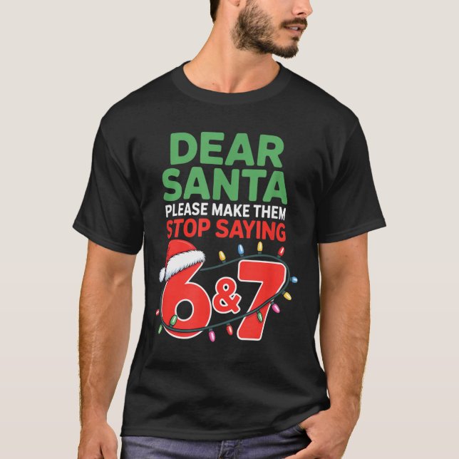 Dear Santa Make Them Stop Saying 67 Christmas Six  T Shirt (Framsida)