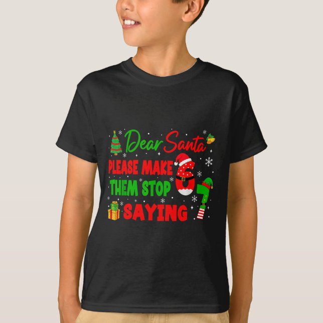 Dear Santa Make Them Stop Saying 67 Christmas Six  T Shirt (Framsida)