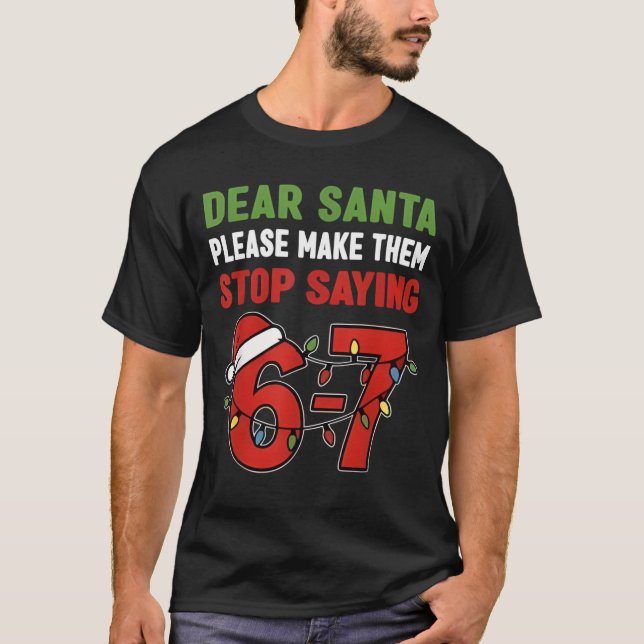 Dear Santa Make Them Stop Saying 67 Christmas Six  T Shirt (Framsida)