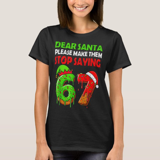 Dear Santa Make Them Stop Saying 67 Christmas Six  T Shirt (Framsida)