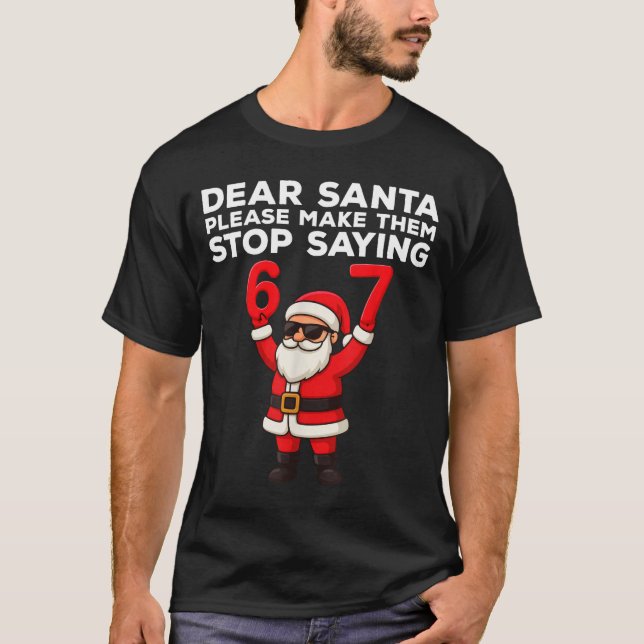 Dear Santa Please Make Them Stop Saying 67 Christm T Shirt (Framsida)