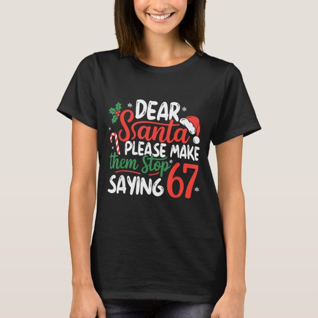 Dear Santa Please Make Them Stop Saying 67 Christm T Shirt (Framsida)