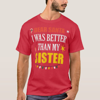 Dear Santa Sister Dear Santa I Was Better Than My  T Shirt