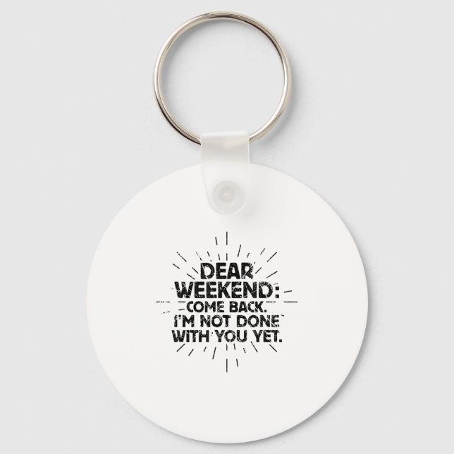 Dear Weekend Come Back I'm Not Done With You Yet F Nyckelring (Framsida)
