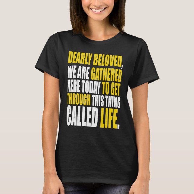 Dearly Beloved We Are Gathered Here Today Get Thro T Shirt (Framsida)