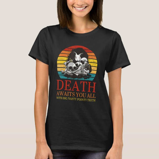 Death Awaits You All With Big Nasty Pointy Teeth R T Shirt (Framsida)