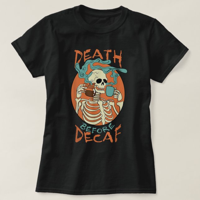 Death Before Decaf Skeleton Coffee Addict  T Shirt (Design framsida)