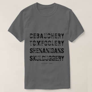 DEBAUCHERY TOMFOOLERY SHENANIGANS SKULDUGGERY T SHIRT