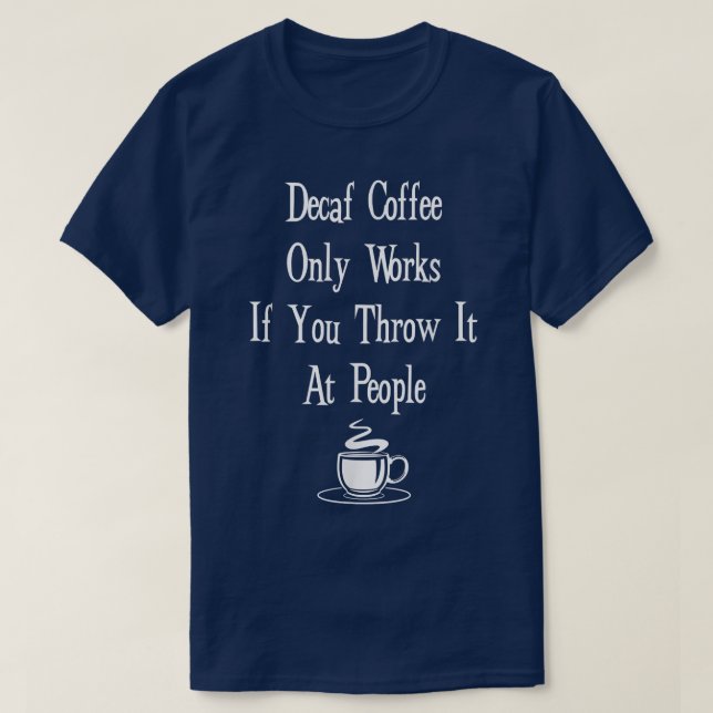Decaf Coffee FunnyDecaf fungerar bara om du kastar T Shirt (Design framsida)
